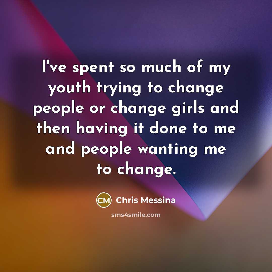 “I've spent so much of my youth trying to change…” quote by Chris Messina