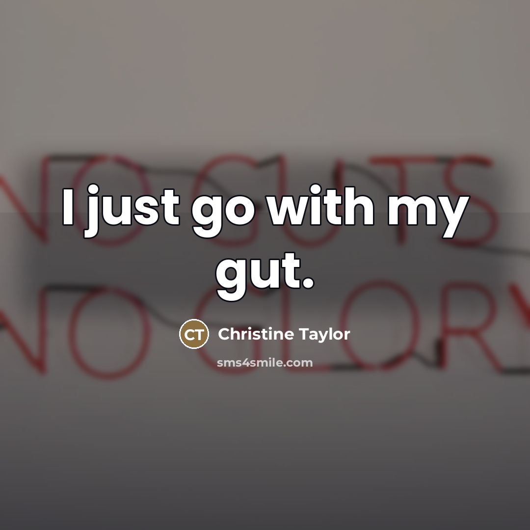 “I just go with my gut.…” quote by Christine Taylor