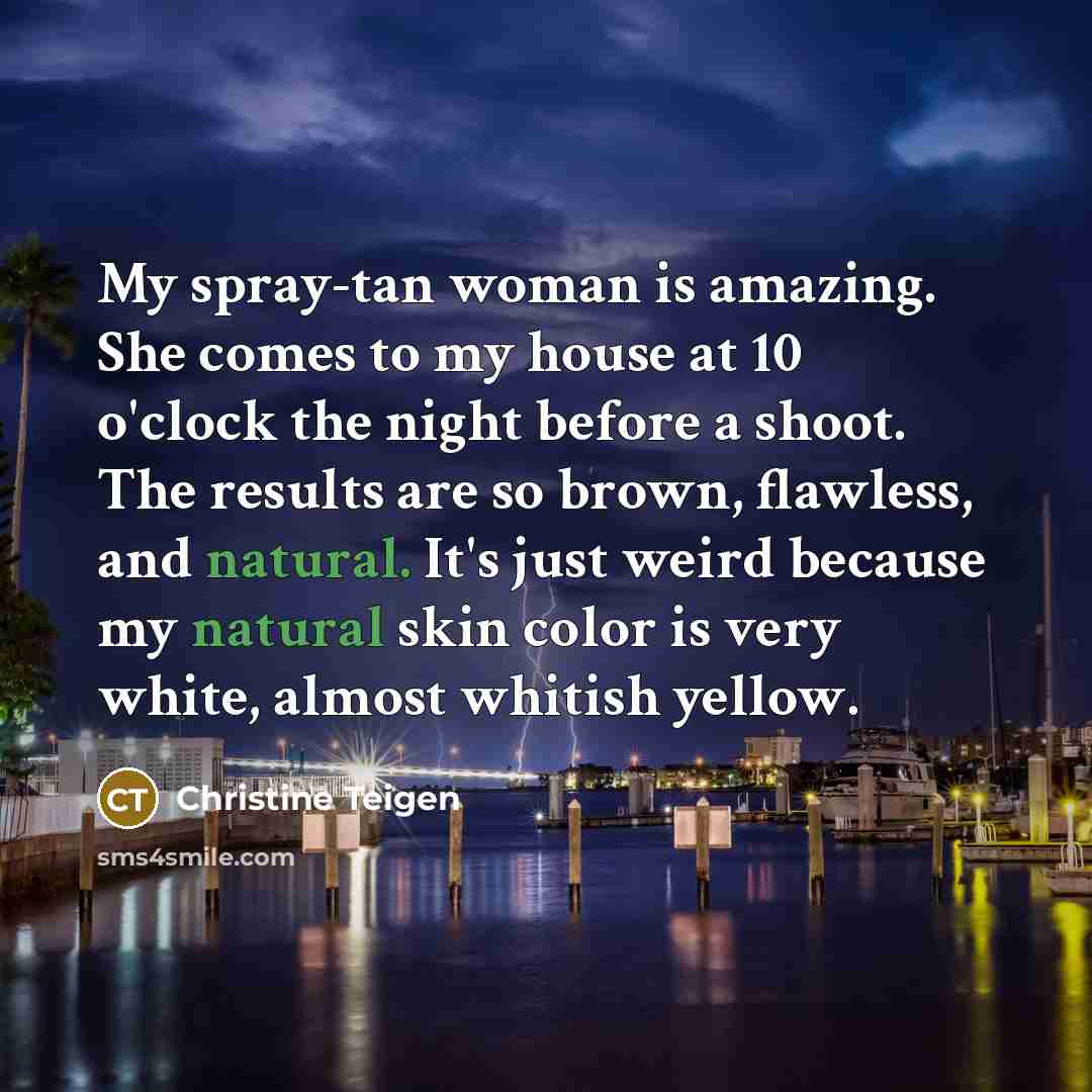 “My spray-tan woman is amazing. She comes to my house…” quote by Christine Teigen