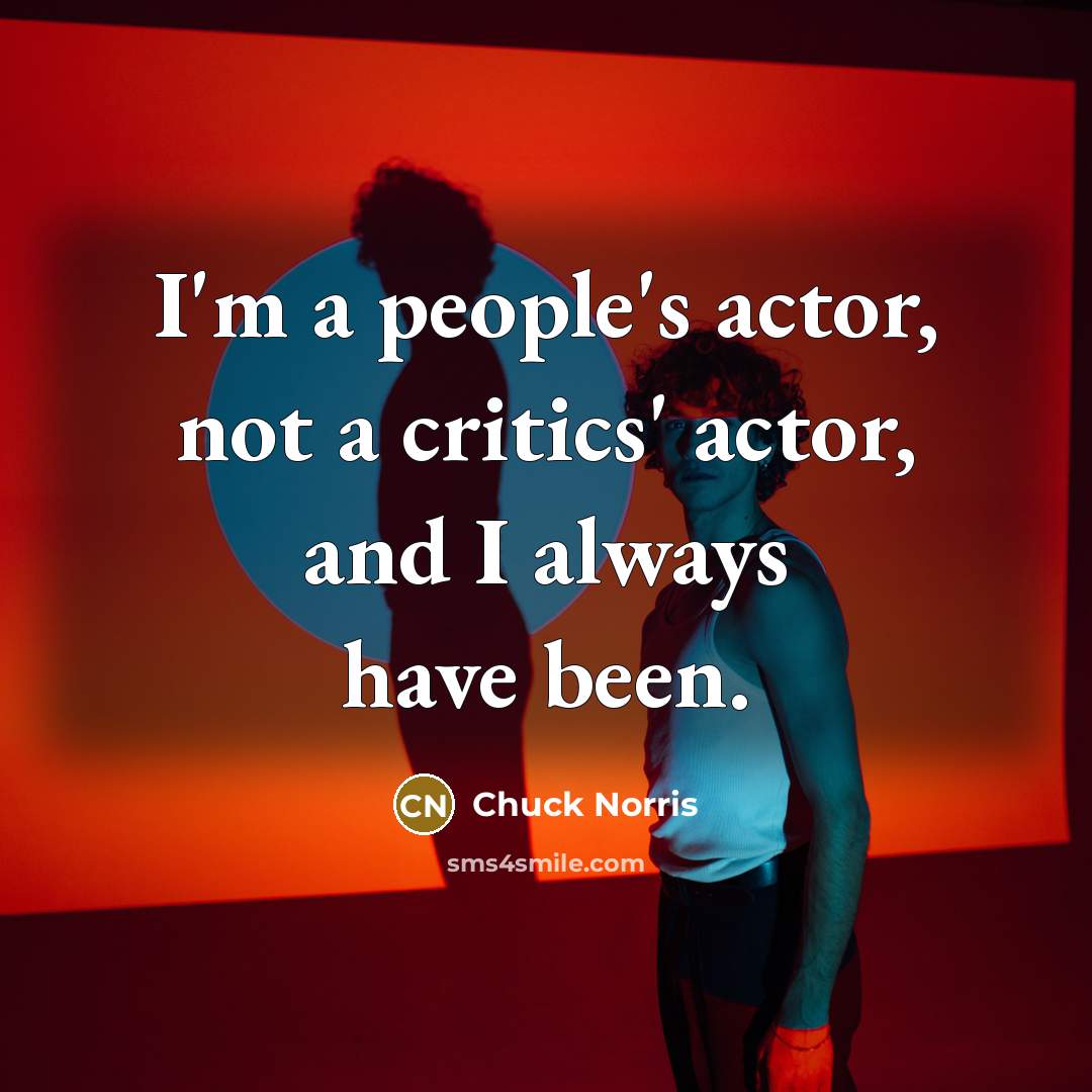 “I'm a people's actor, not a critics' actor, and I…” quote by Chuck Norris
