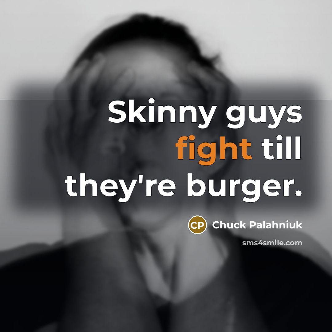 “Skinny guys fight till they're burger.…” quote by Chuck Palahniuk