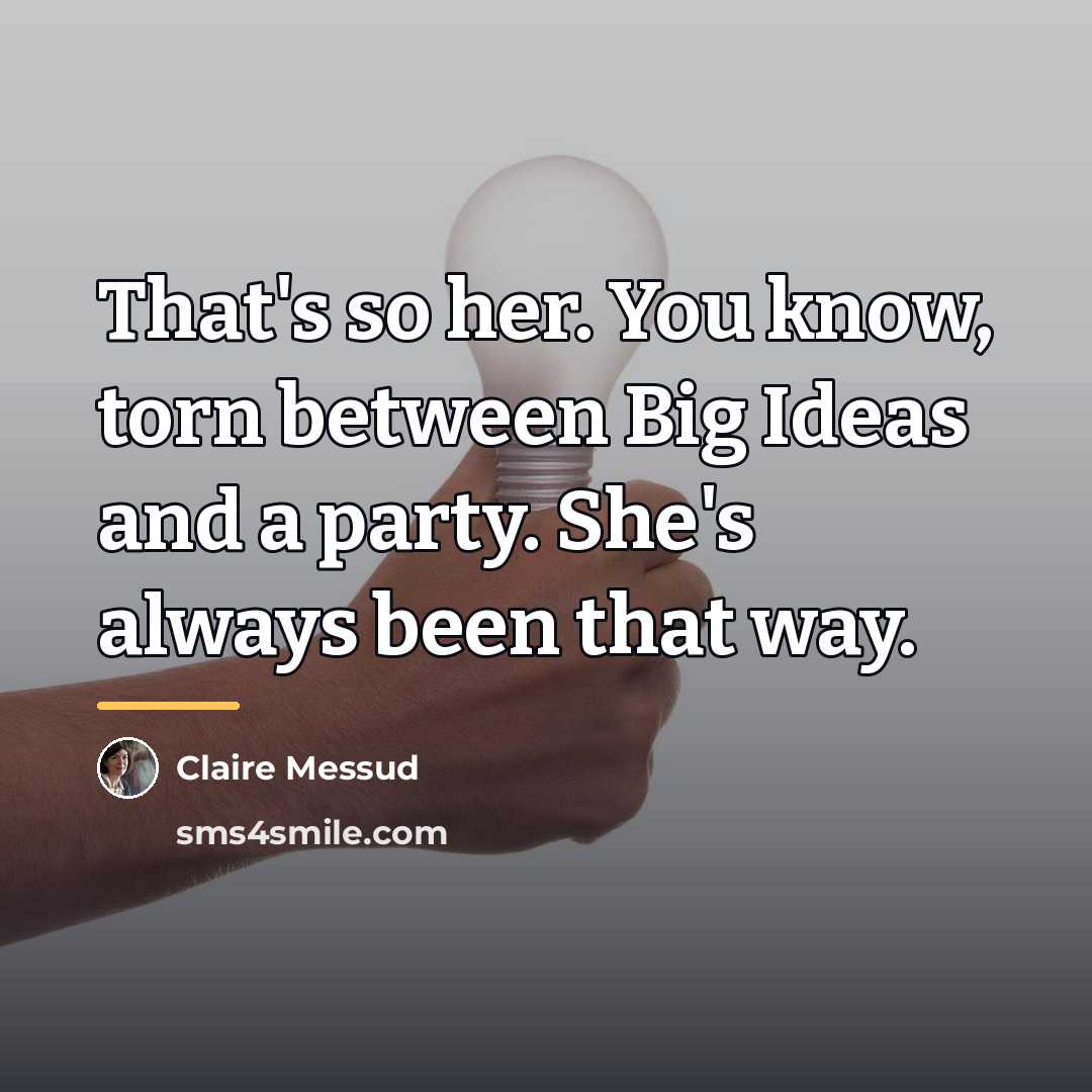 “That's so her. You know, torn between Big Ideas and…” quote by Claire Messud