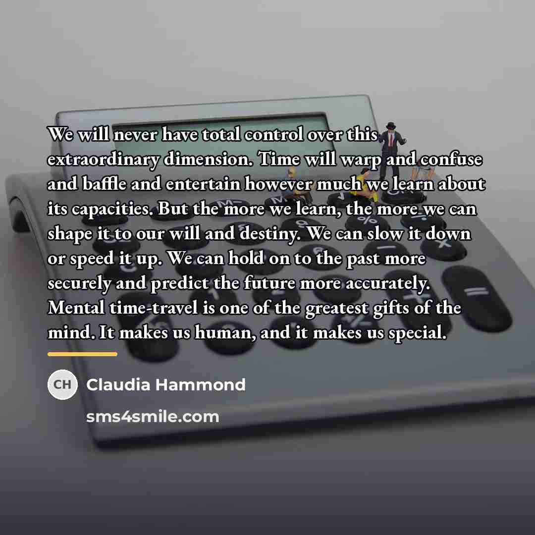 “We will never have total control over this extraordinary dimension.…” quote by Claudia Hammond