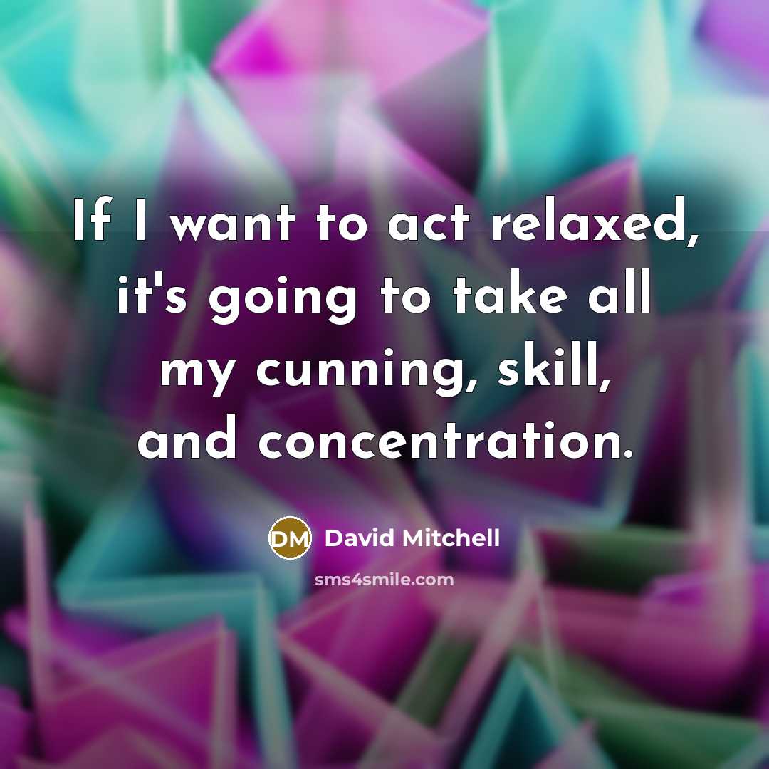 “If I want to act relaxed, it's going to take…” quote by David Mitchell