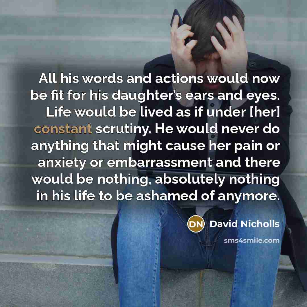 “All his words and actions would now be fit for…” quote by David Nicholls