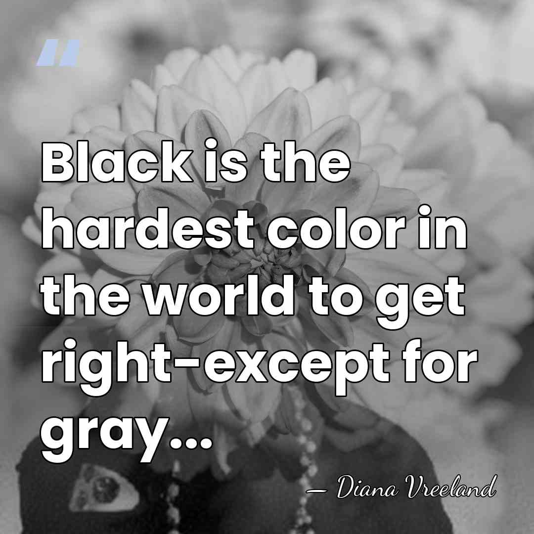 Black is the hardest color in the world to get right-except for&hellip; - Diana Vreeland