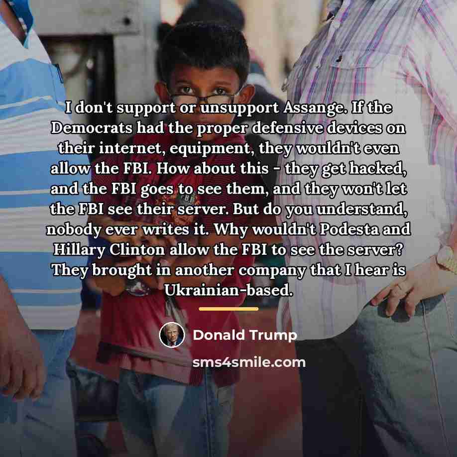 “I don't support or unsupport Assange. If the Democrats had…” quote by Donald Trump