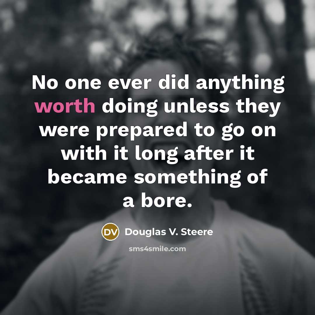 “No one ever did anything worth doing unless they were…” quote by Douglas V. Steere