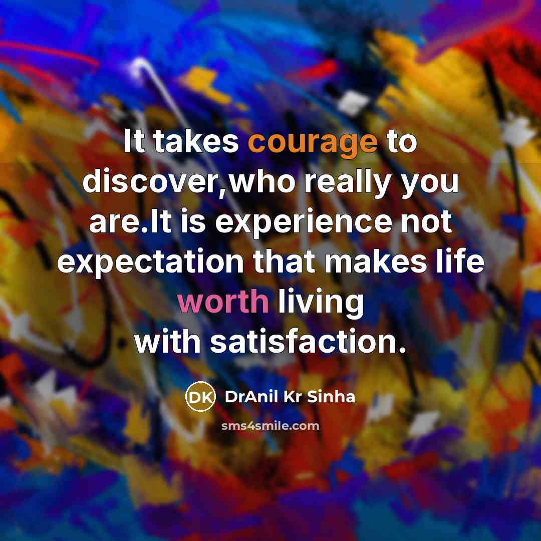 “It takes courage to discover,who really you are.It is experience…” quote by DrAnil Kr Sinha