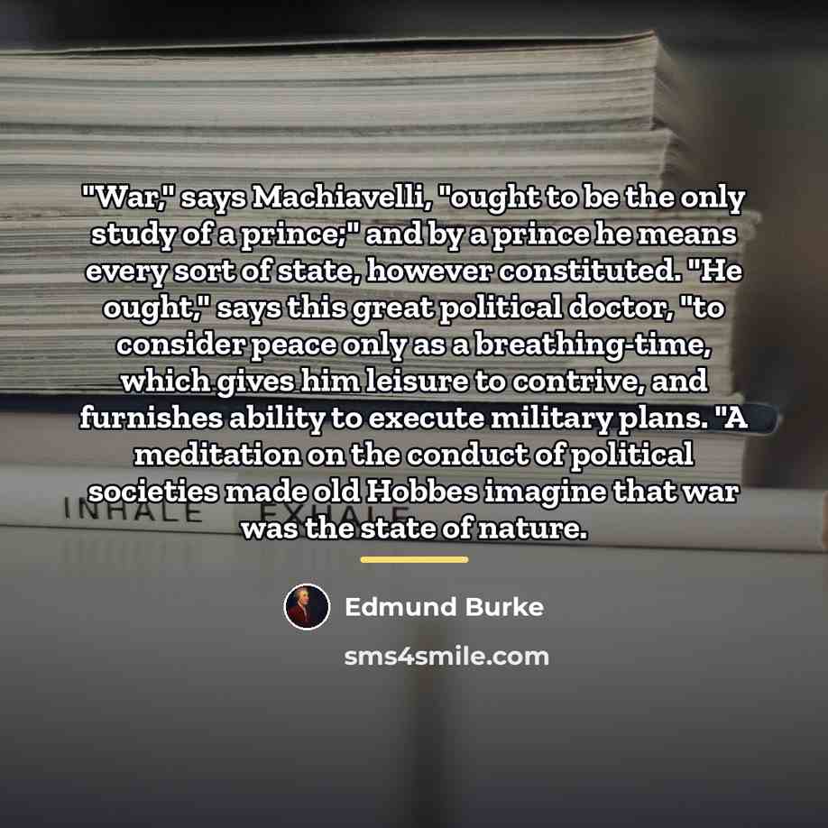 “"War," says Machiavelli, "ought to be the only study of…” quote by Edmund Burke