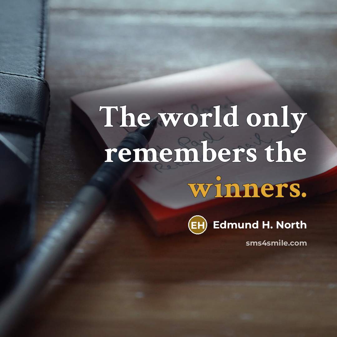 “The world only remembers the winners.” quote by Edmund H. North