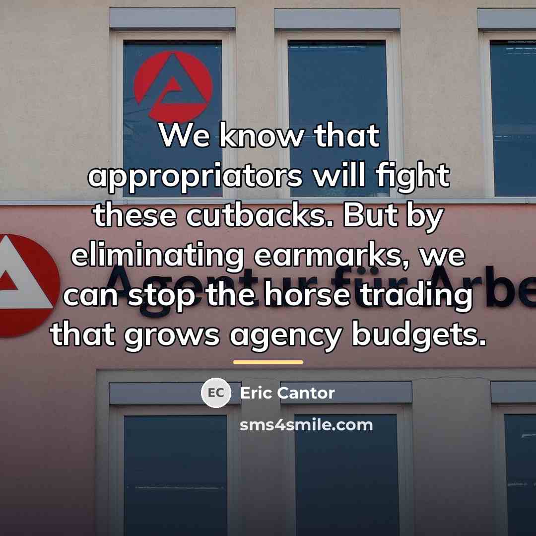 “We know that appropriators will fight these cutbacks. But by…” quote by Eric Cantor