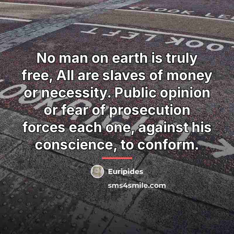 “No man on earth is truly free, All are slaves…” quote by Euripides