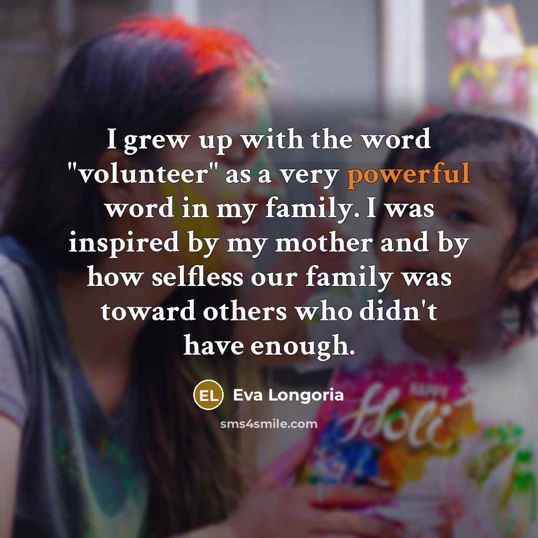 “I grew up with the word "volunteer" as a very…” quote by Eva Longoria