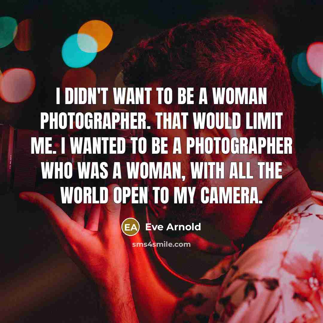 “I didn't want to be a woman photographer. That would…” quote by Eve Arnold