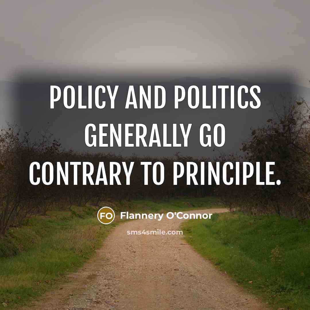 “Policy and politics generally go contrary to principle.…” quote by Flannery O'Connor
