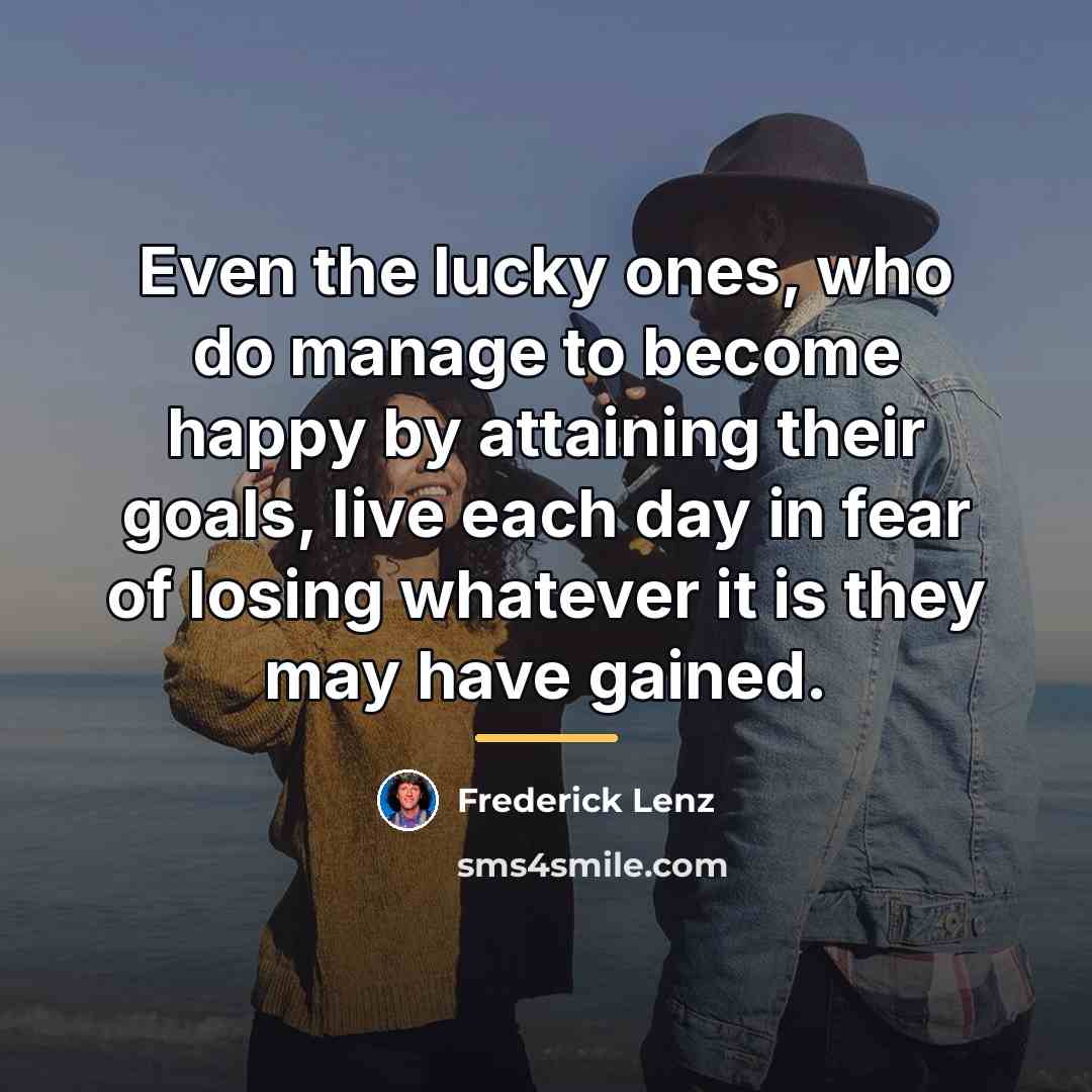 “Even the lucky ones, who do manage to become happy…” quote by Frederick Lenz