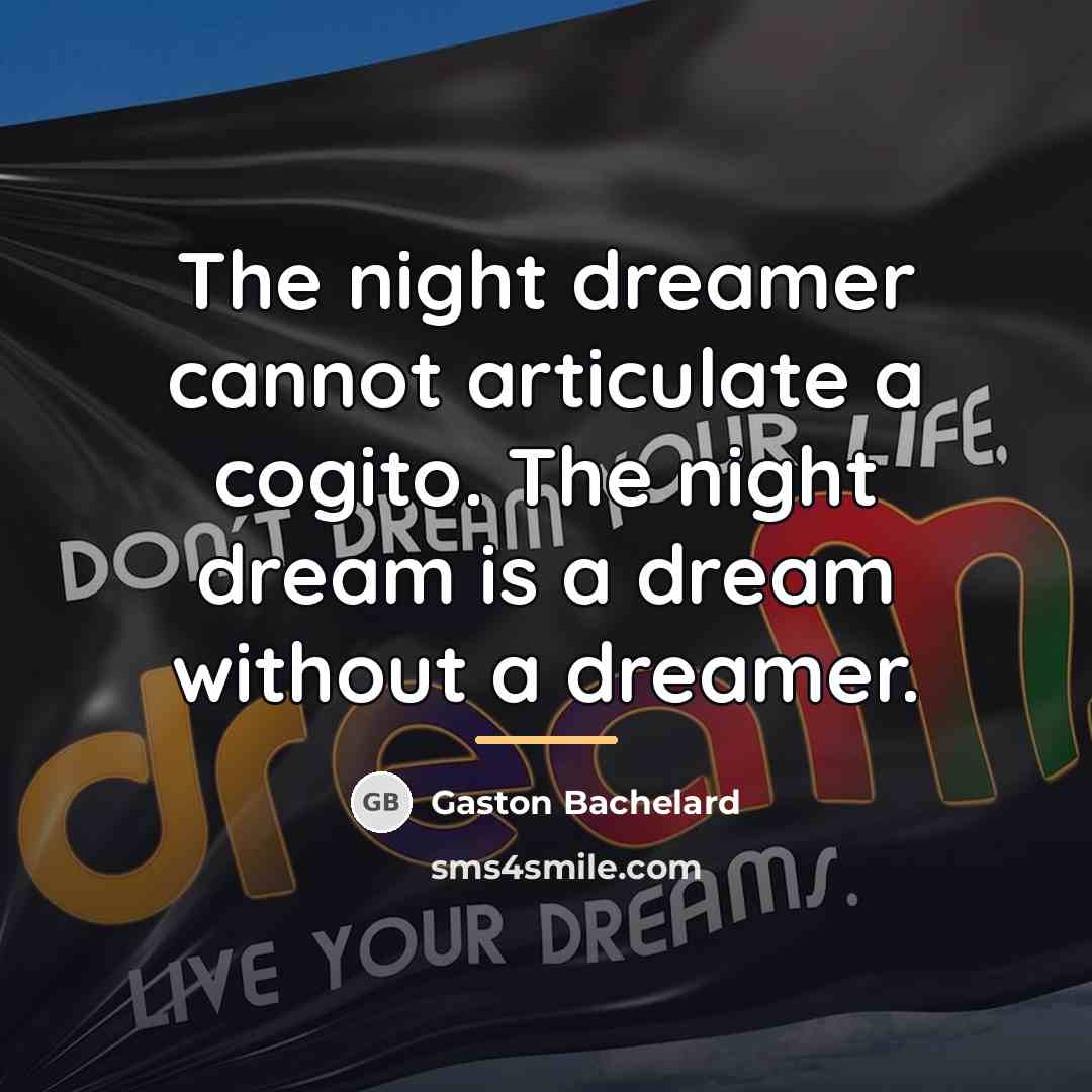 “The night dreamer cannot articulate a cogito. The night dream…” quote by Gaston Bachelard