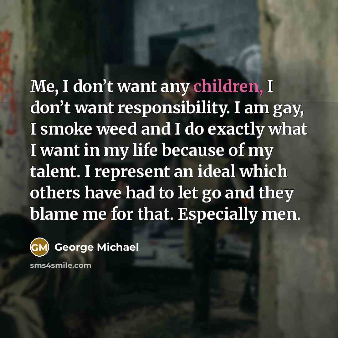 “Me, I don’t want any children, I don’t want responsibility.…” quote by George Michael