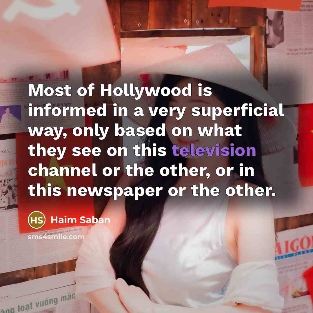 “Most of Hollywood is informed in a very superficial way,…” quote by Haim Saban