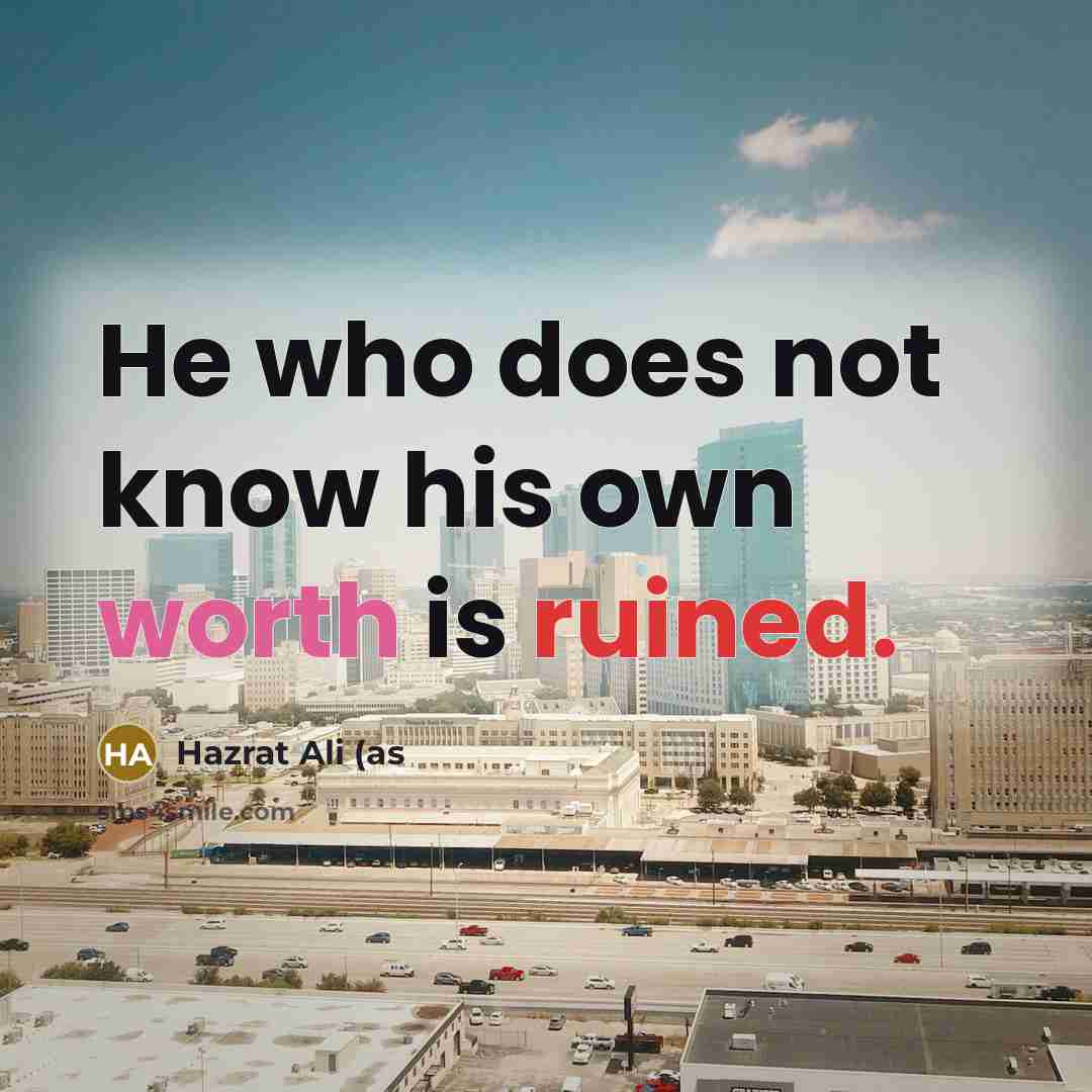 “He who does not know his own worth is ruined.…” quote by Hazrat Ali (as