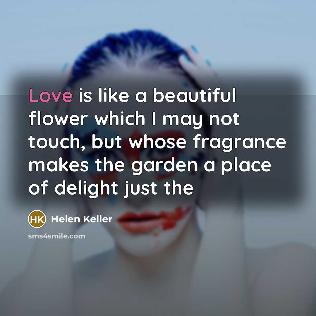 “Love is like a beautiful flower which I may not…” quote by Helen Keller