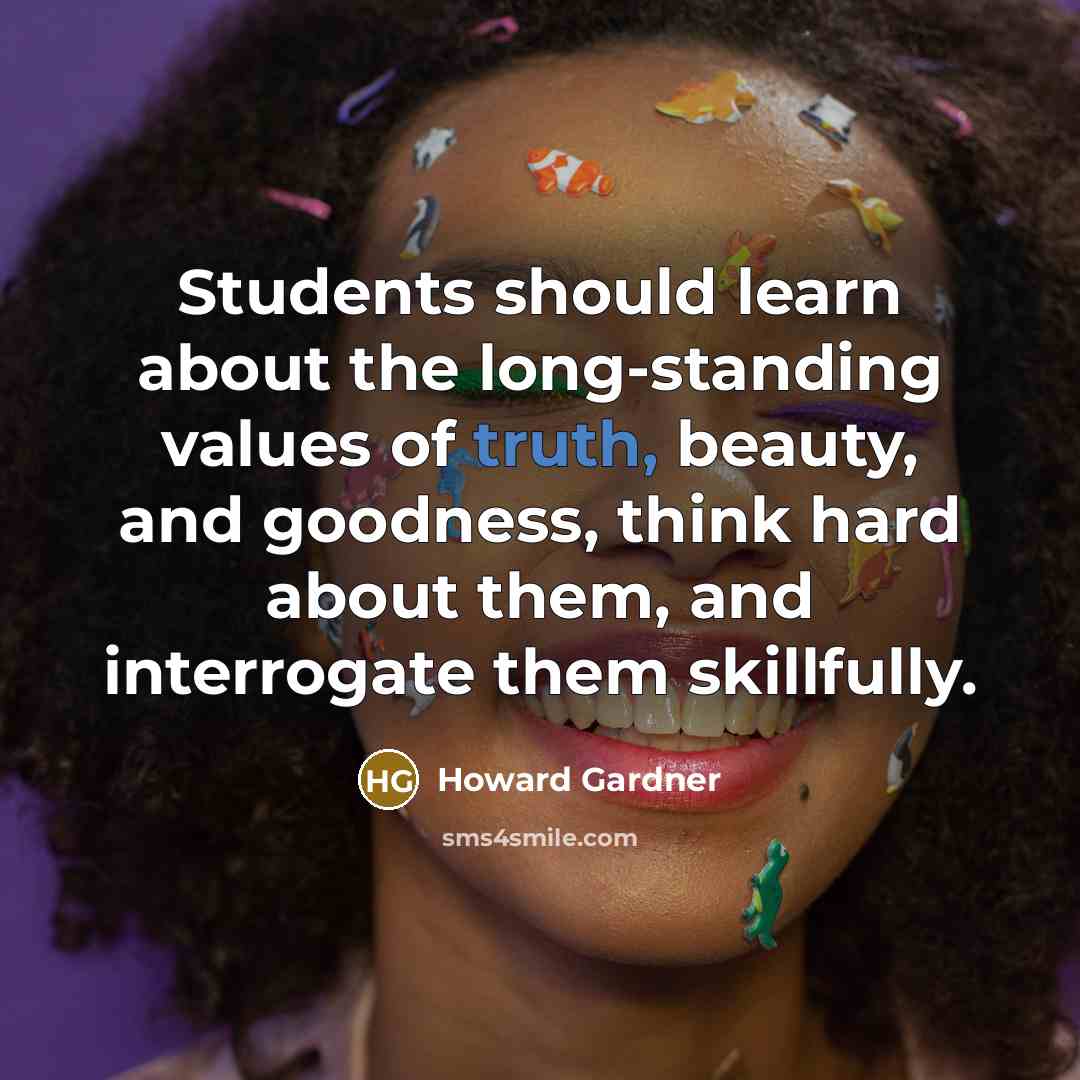 “Students should learn about the long-standing values of truth, beauty,…” quote by Howard Gardner