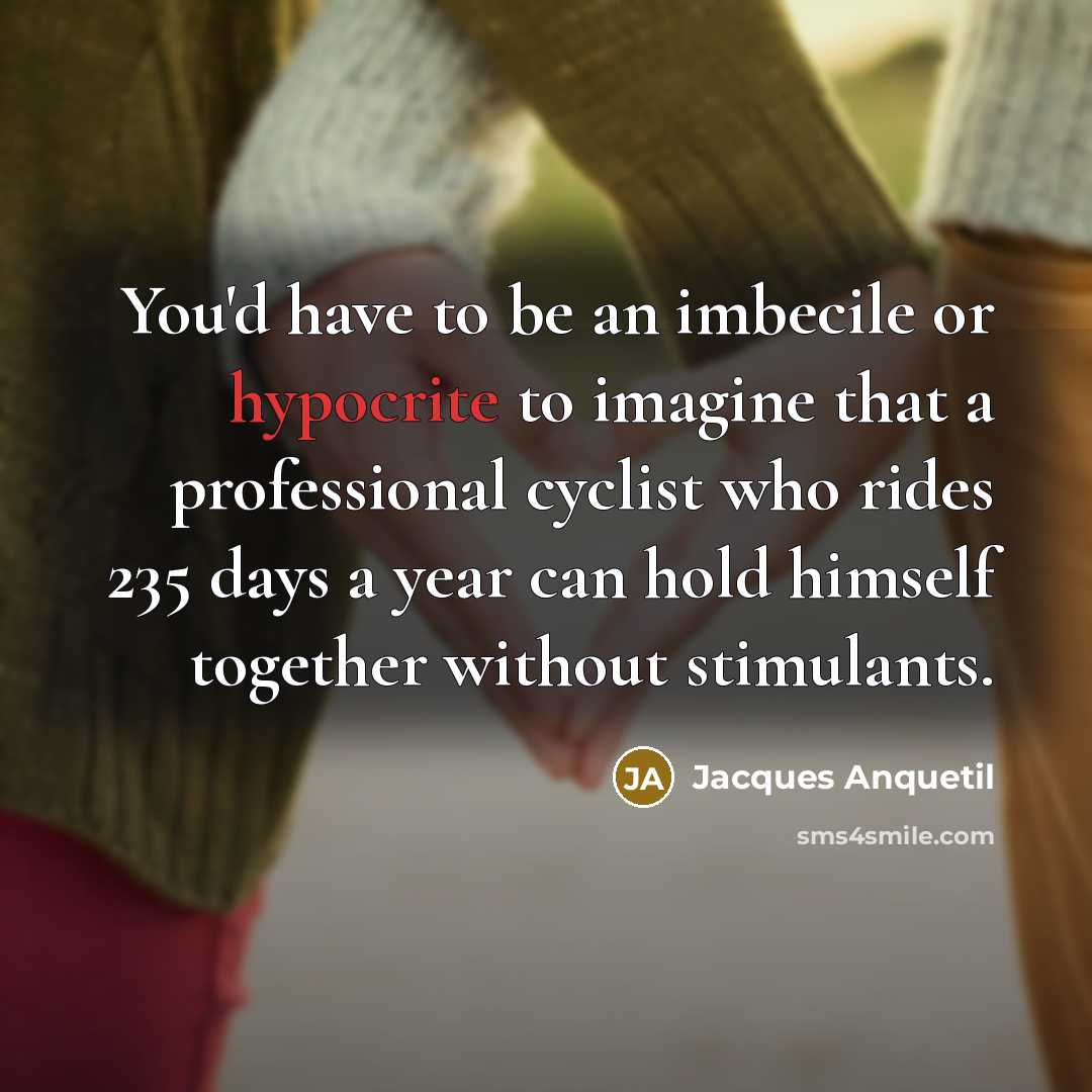 “You'd have to be an imbecile or hypocrite to imagine…” quote by Jacques Anquetil