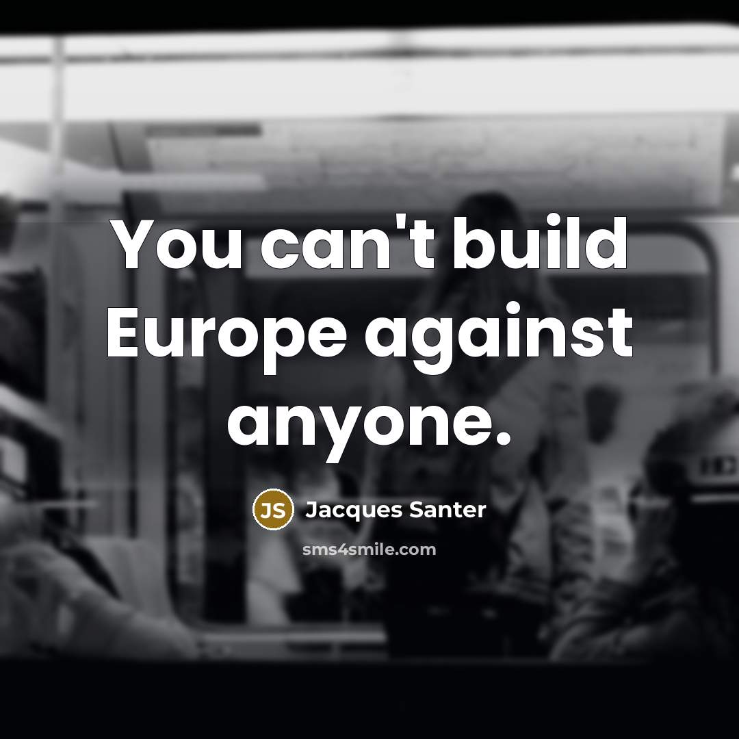 “You can't build Europe against anyone.…” quote by Jacques Santer