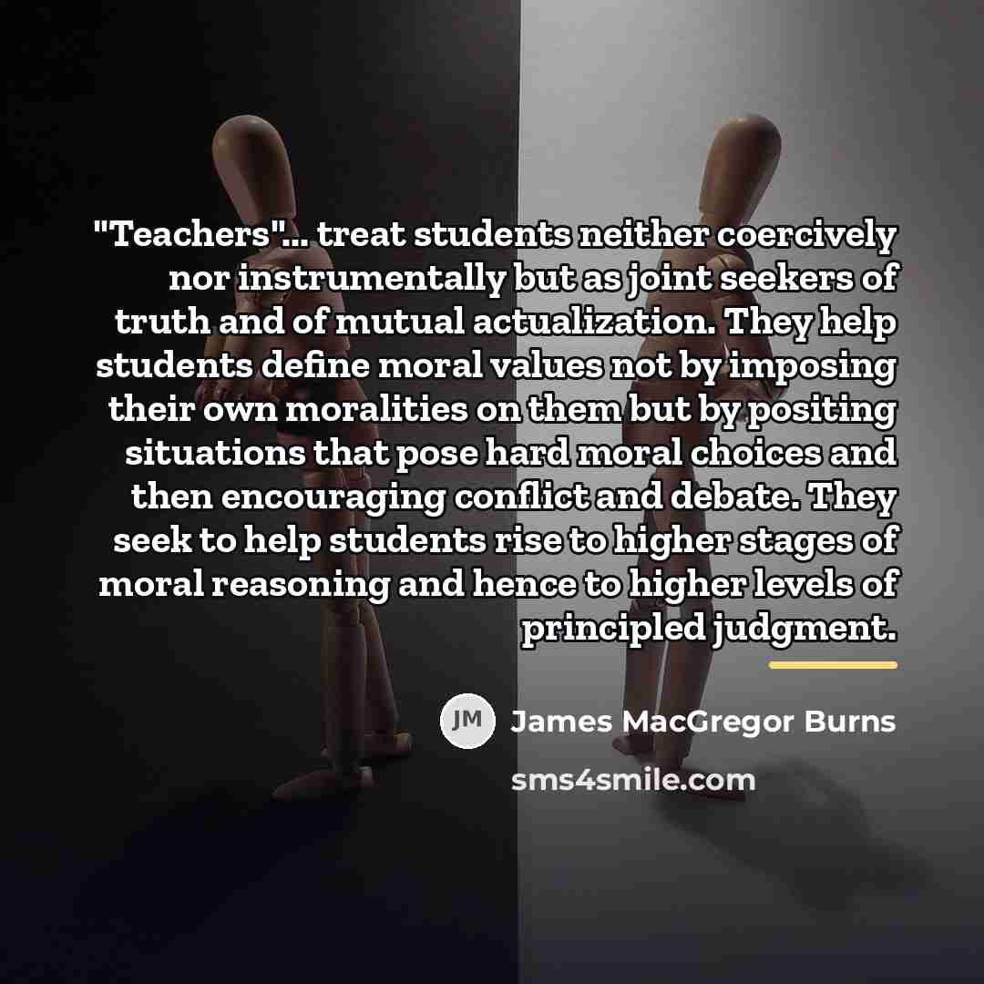 “"Teachers"... treat students neither coercively nor instrumentally but as joint…” quote by James MacGregor Burns