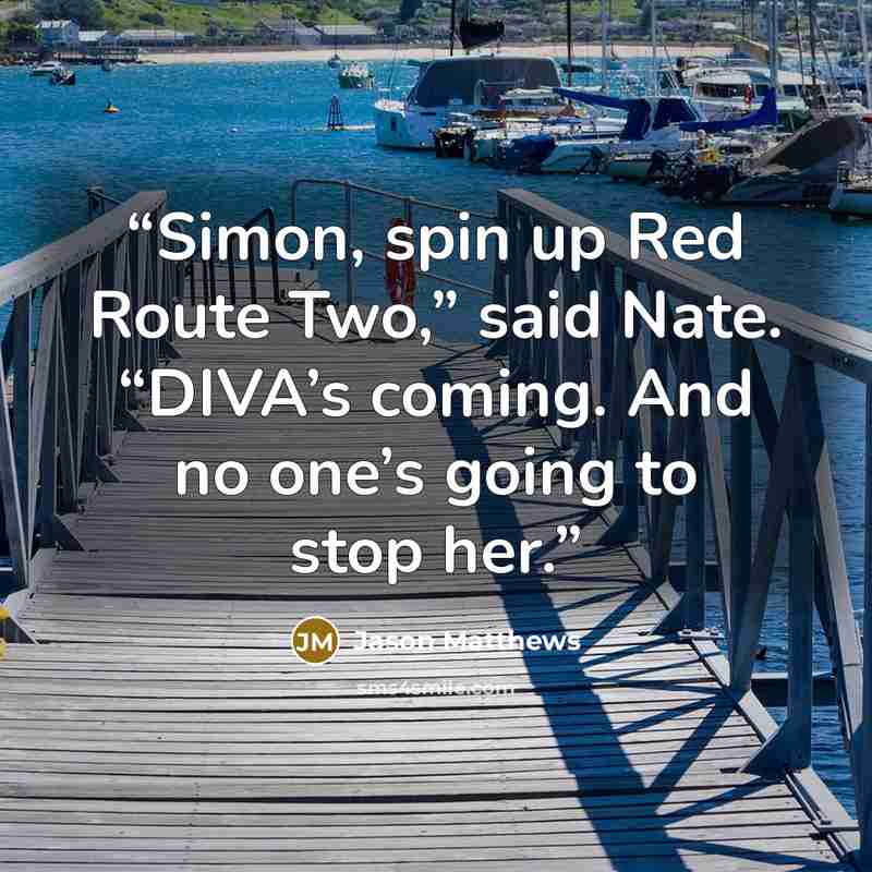 “Simon, spin up Red Route Two,” said Nate. “DIVA’s coming. And no one’s going to stop her.” quote by Jason Matthews