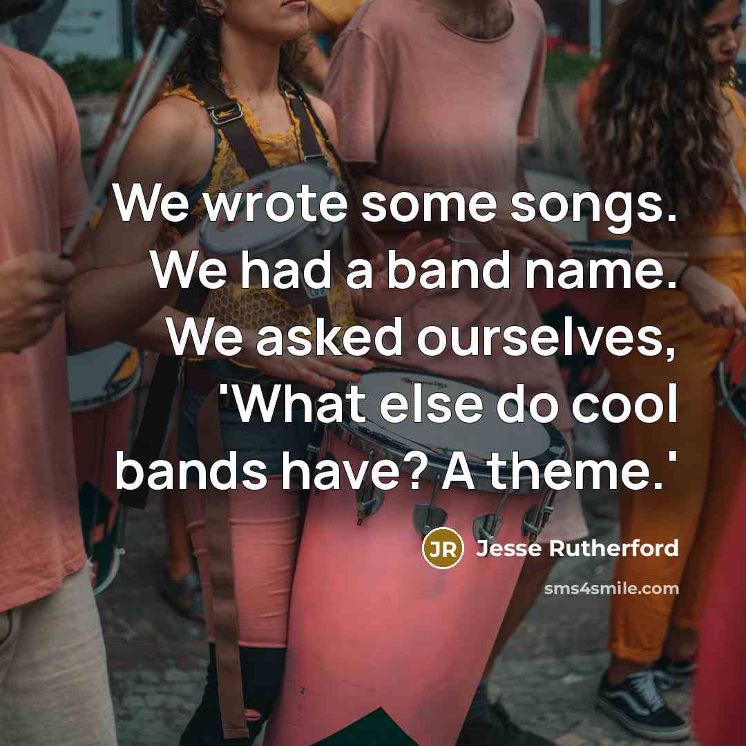 “We wrote some songs. We had a band name. We…” quote by Jesse Rutherford