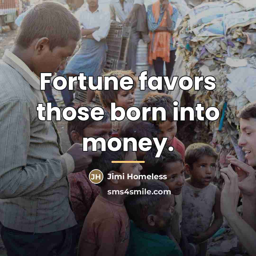 “Fortune favors those born into money.…” quote by Jimi Homeless