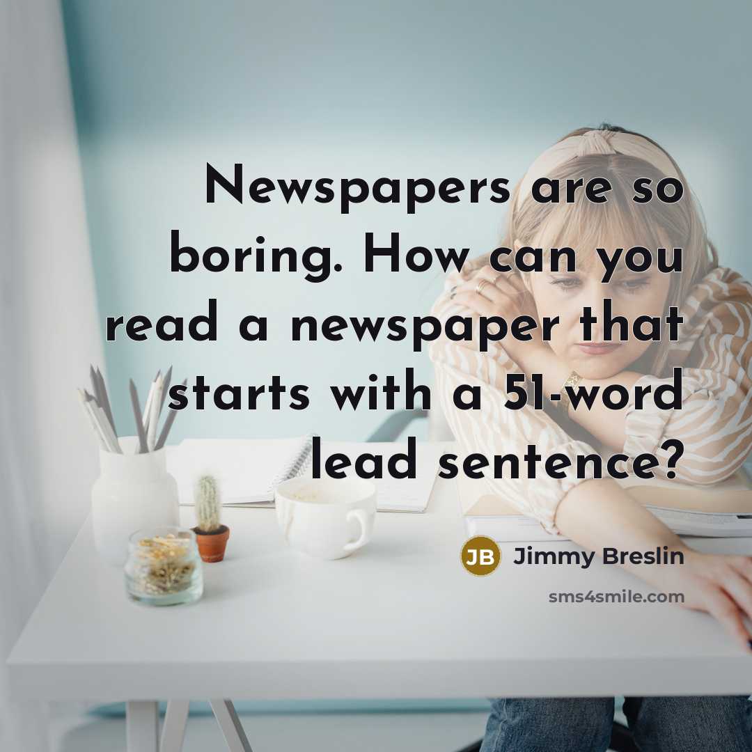 “Newspapers are so boring. How can you read a newspaper…” quote by Jimmy Breslin