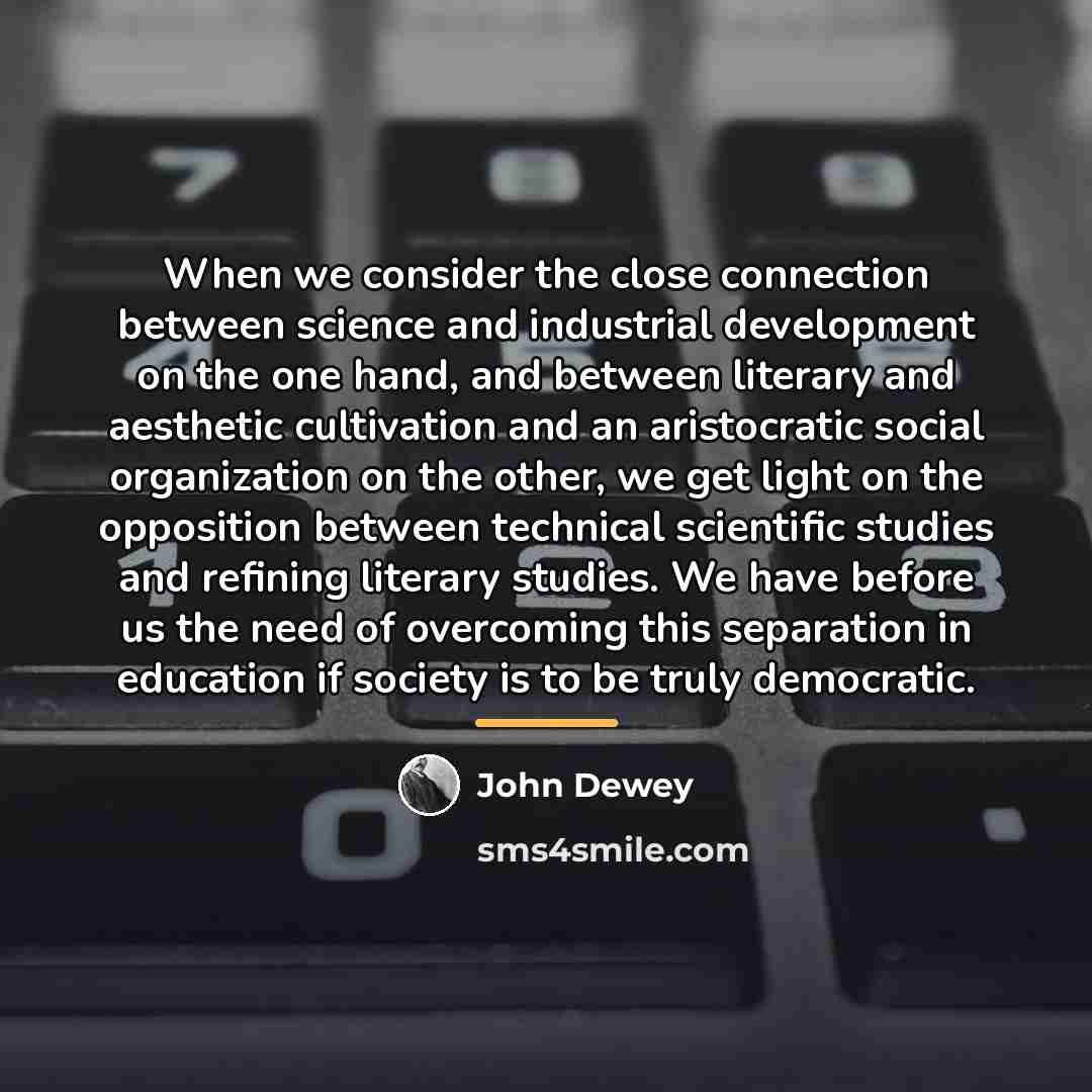 “When we consider the close connection between science and industrial…” quote by John Dewey