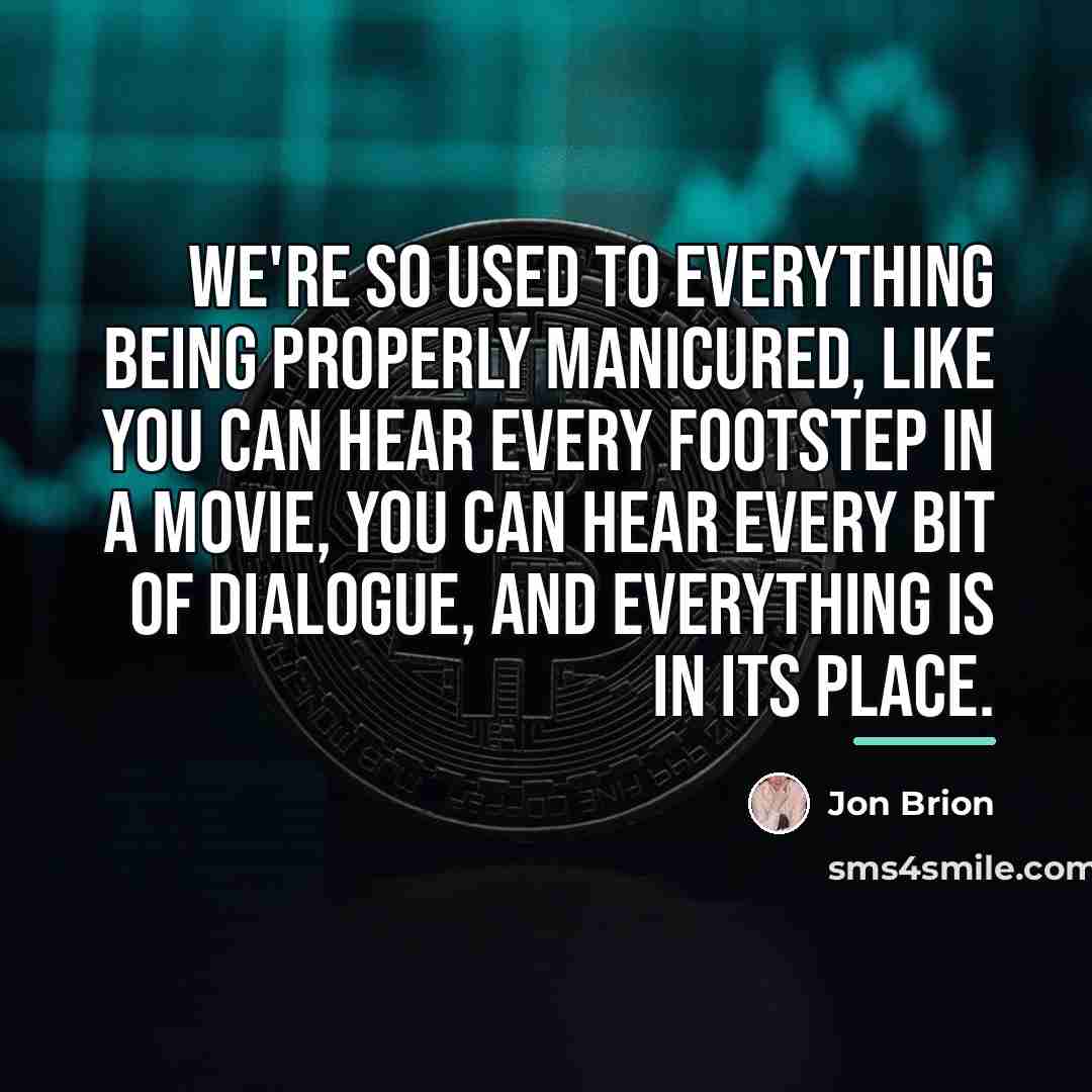 “We're so used to everything being properly manicured, like you…” quote by Jon Brion