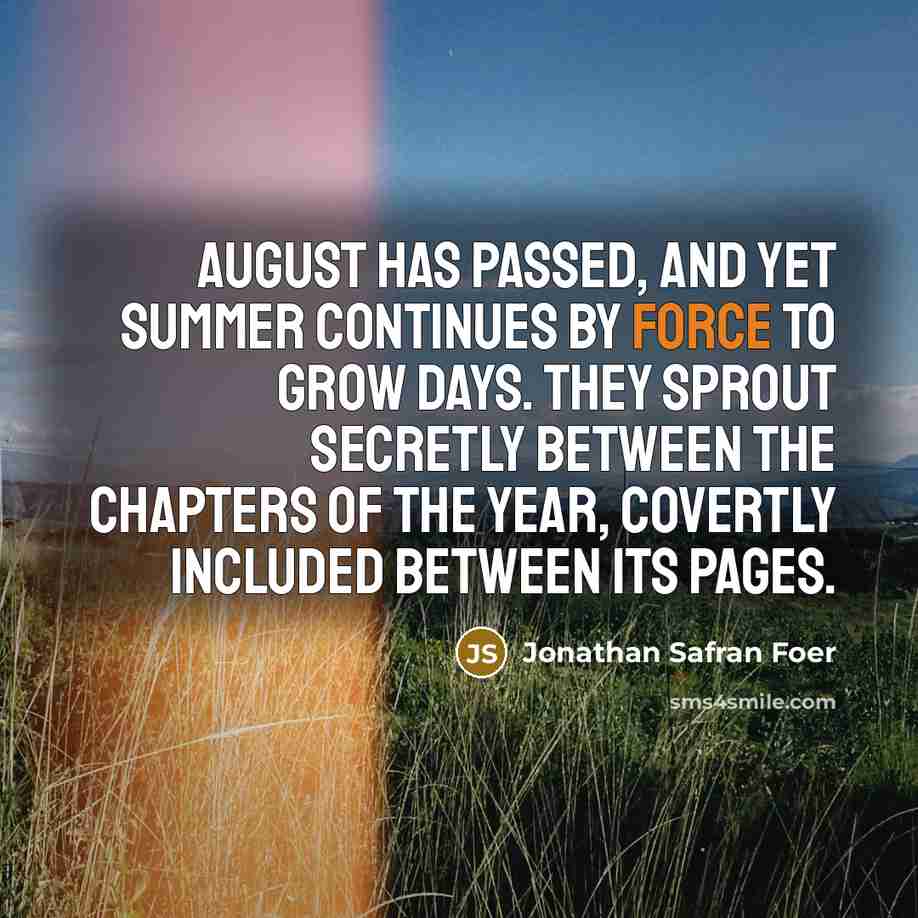 “August has passed, and yet summer continues by force to…” quote by Jonathan Safran Foer