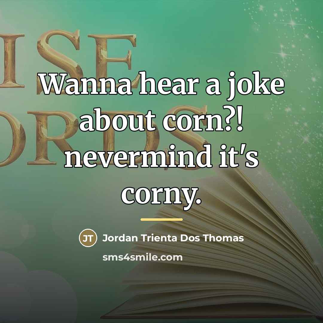 “Wanna hear a joke about corn?! nevermind it's corny.…” quote by Jordan Trienta Dos Thomas