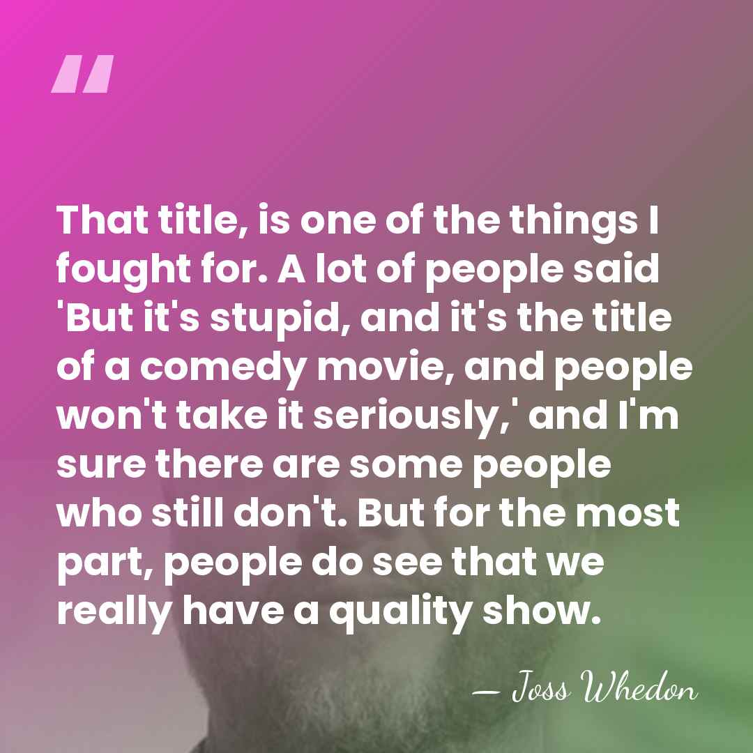 That title, is one of the things I fought for. A lot&hellip; - Joss Whedon