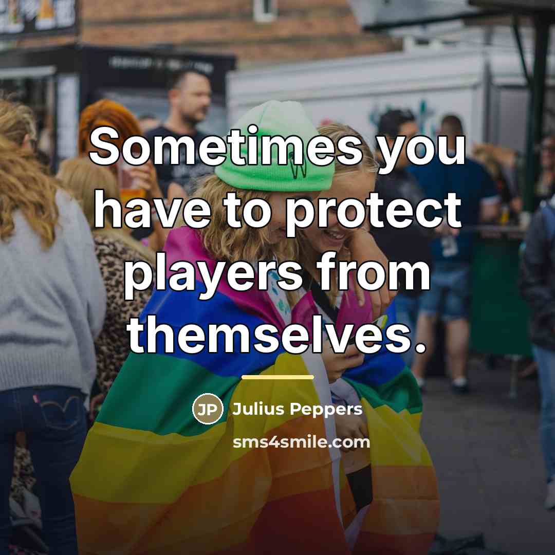 “Sometimes you have to protect players from themselves.…” quote by Julius Peppers