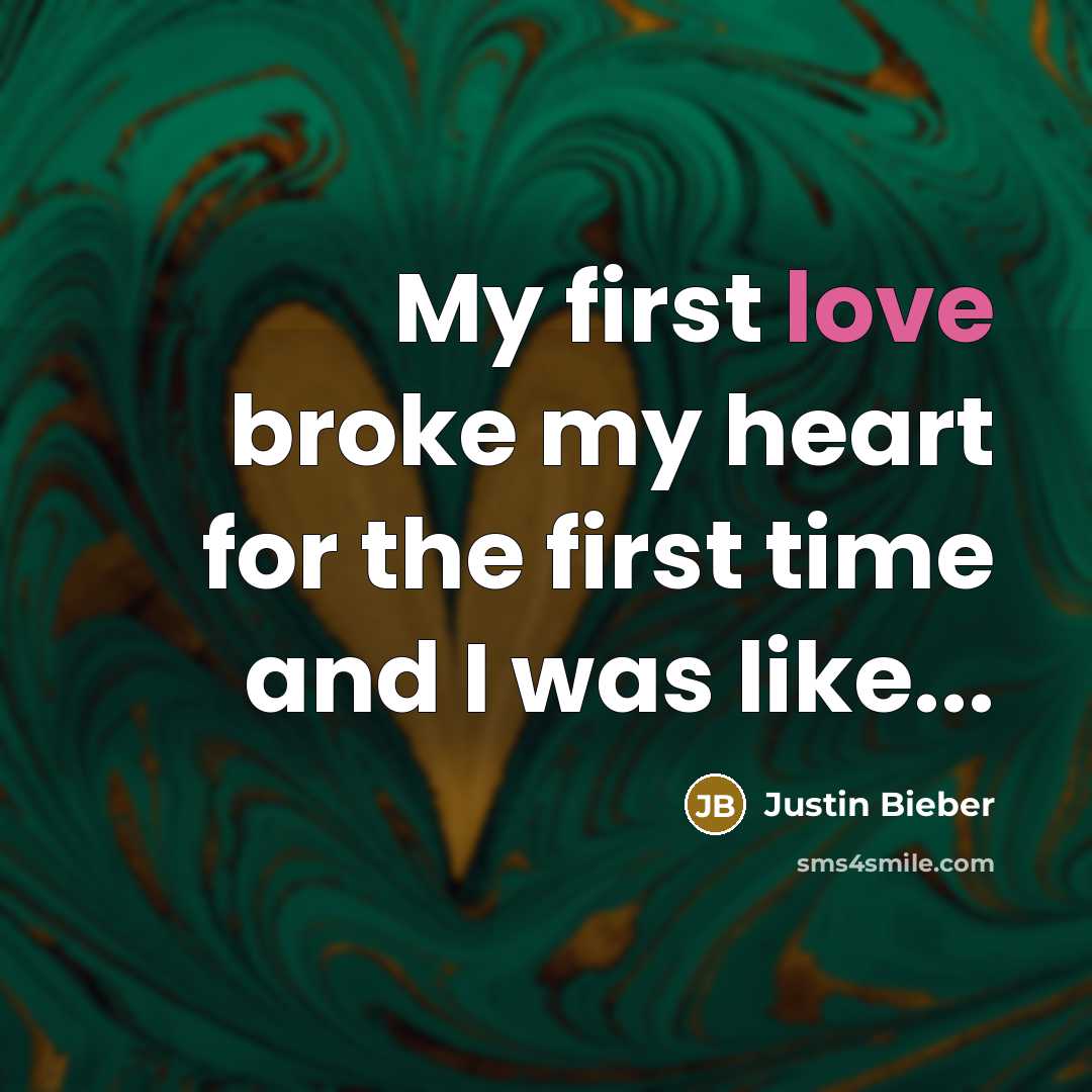 “My first love broke my heart for the first time…” quote by Justin Bieber