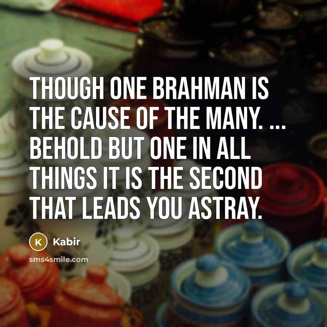“Though One Brahman is the Cause of the Many. ...…” quote by Kabir