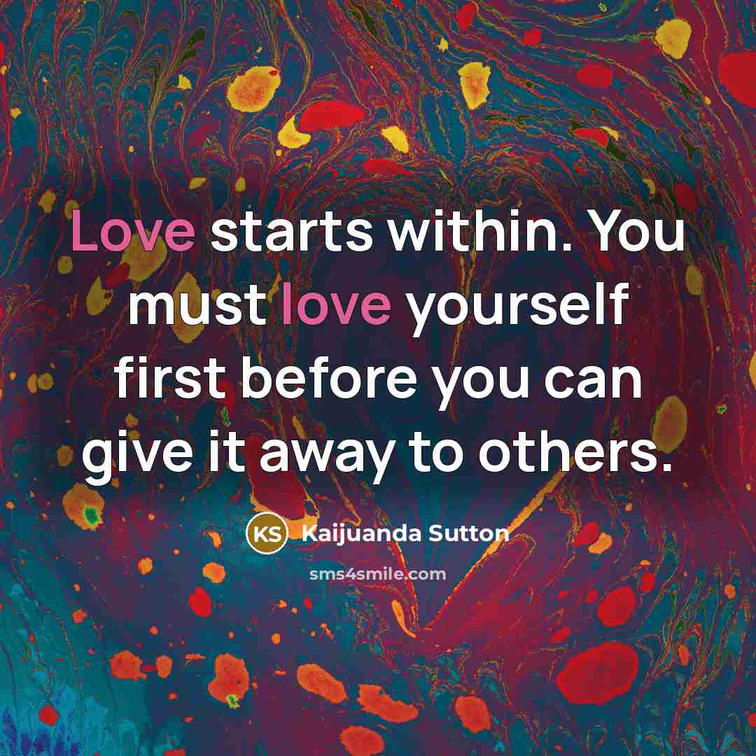 “Love starts within. You must love yourself first before you…” quote by Kaijuanda Sutton