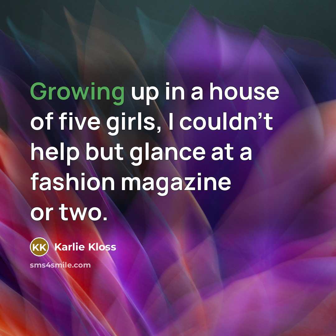 “Growing up in a house of five girls, I couldn't…” quote by Karlie Kloss