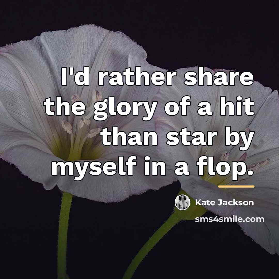 “I'd rather share the glory of a hit than star…” quote by Kate Jackson