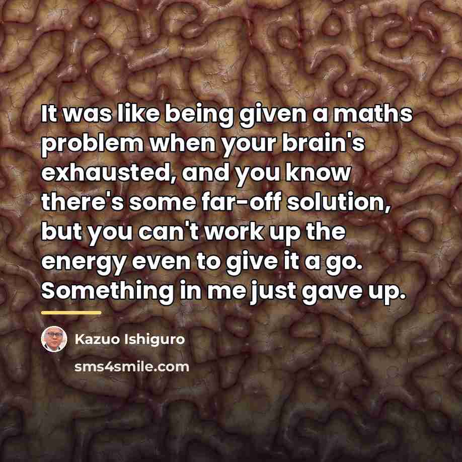 “It was like being given a maths problem when your…” quote by Kazuo Ishiguro