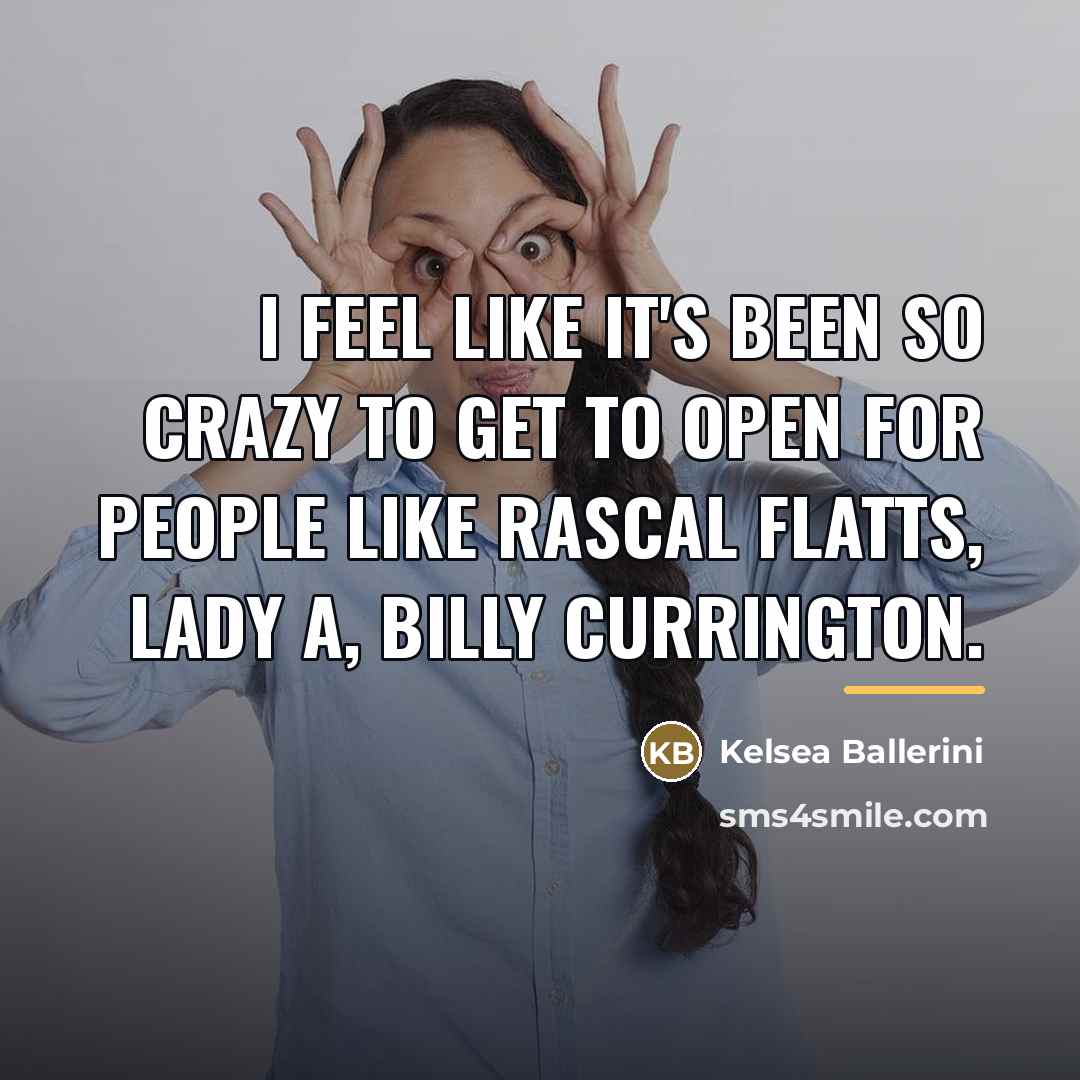 “I feel like it's been so crazy to get to…” quote by Kelsea Ballerini