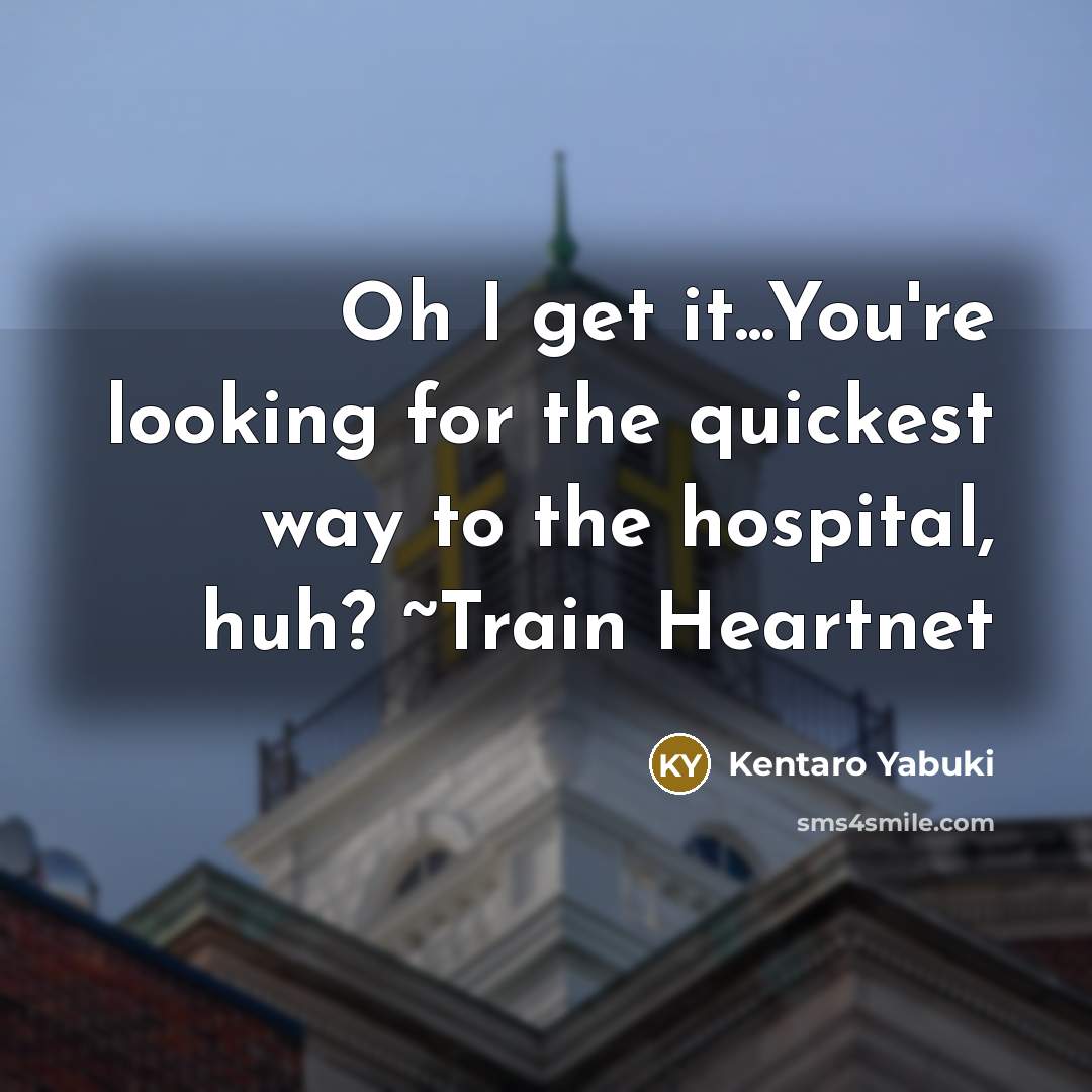 “Oh I get it...You're looking for the quickest way to the hospital, huh? ~Train Heartnet” quote by Kentaro Yabuki
