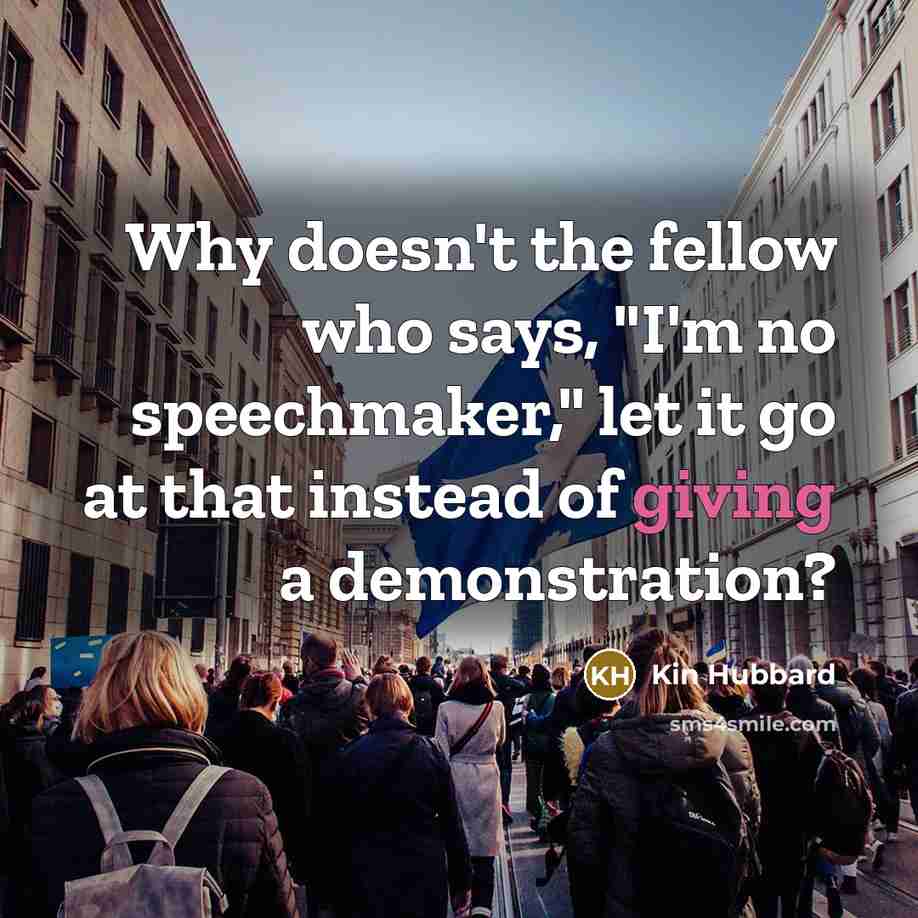 “"Why doesn't the fellow who says, "I'm no speechmaker," let…” quote by Kin Hubbard