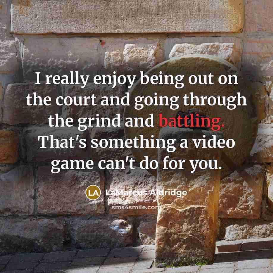 “I really enjoy being out on the court and going…” quote by LaMarcus Aldridge